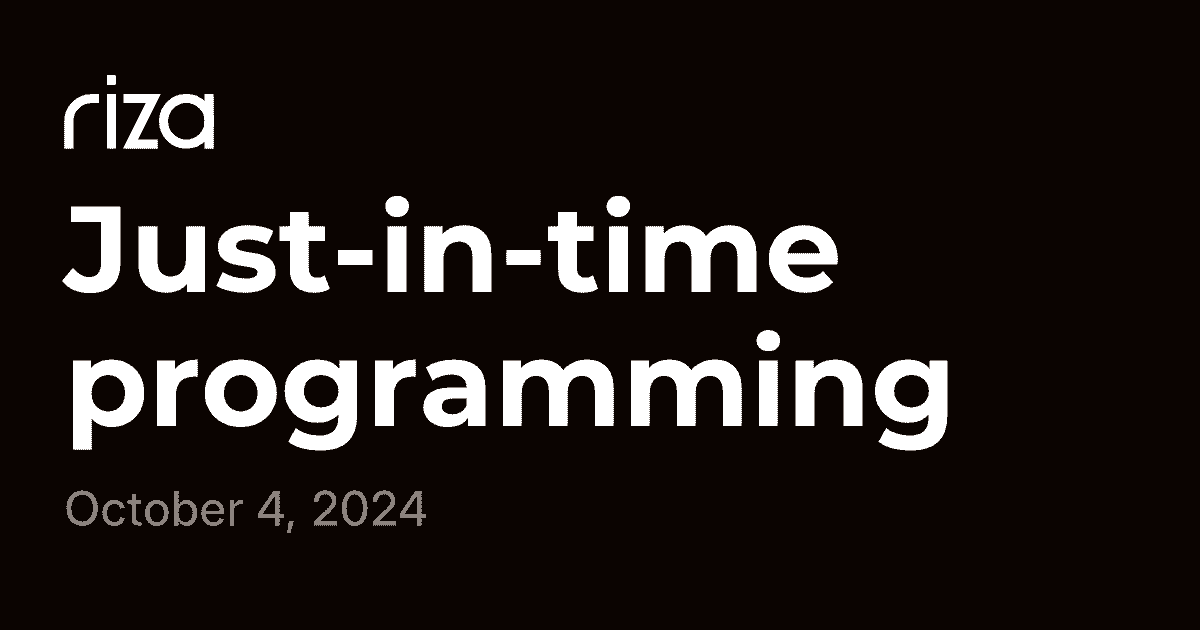 Just-in-time programming | Riza Blog